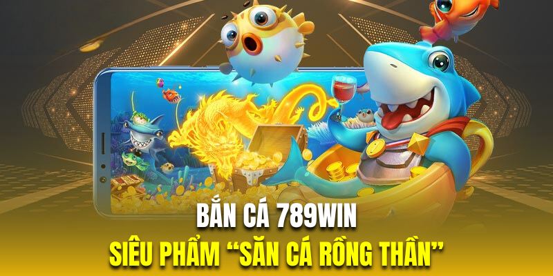 Bắn cá 789Win rồng thần với hàng trăm hiệu ứng bùng nổ