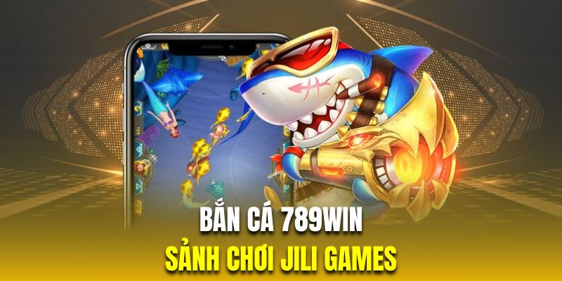 Sảnh bắn cá 789Win Jili giúp người chơi tương tác thoải mái