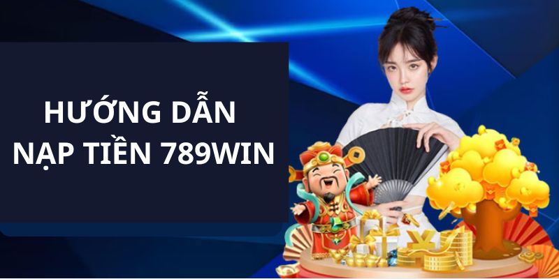 Hướng Dẫn Nạp Tiền 789Win