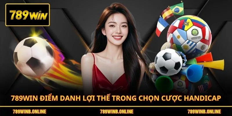 789WIN điểm danh lợi thế trong chọn cược Handicap