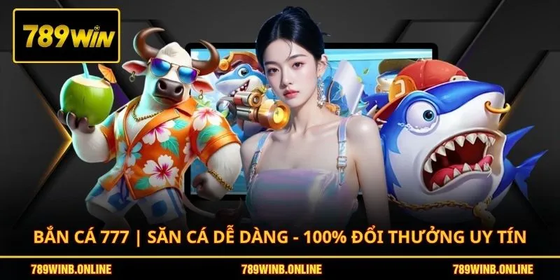 Bắn Cá 777 | Săn Cá Dễ Dàng - 100% Đổi Thưởng Uy Tín 1 ban-ca-777-san-ca-de-dang-100-doi-thuong-uy-tin
