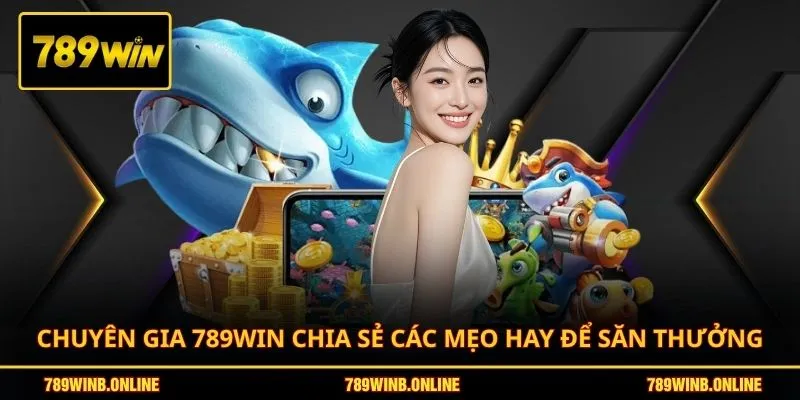 Bắn Cá 777 | Săn Cá Dễ Dàng - 100% Đổi Thưởng Uy Tín 4 Chuyên gia 789WIN chia sẻ các mẹo hay để săn thưởng
