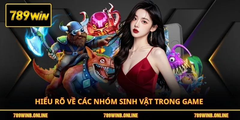 Bắn Cá 777 | Săn Cá Dễ Dàng - 100% Đổi Thưởng Uy Tín 3 Hiểu rõ về các nhóm sinh vật trong game